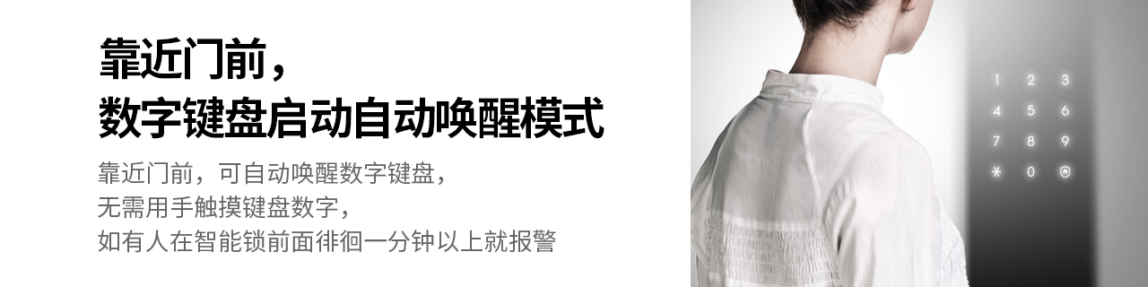 靠近门前，数字键盘启动自动唤醒模式
靠近门前，可自动唤醒数字键盘，无需用手触摸键盘数字，
如有人在智能锁前面徘徊一分钟以上就报警